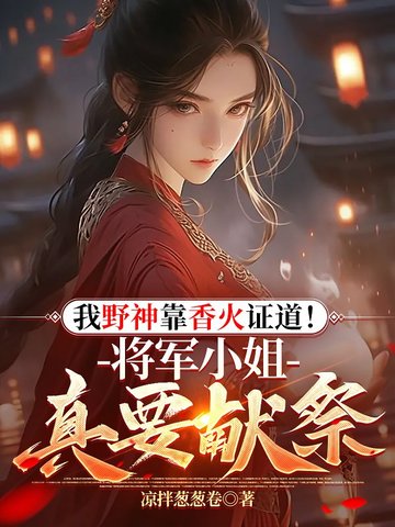 我野神靠香火证道！将军小姐真要献祭？我野神靠香火证道！将军小姐真要献祭？