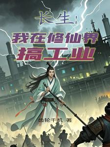 长生：我在修仙界搞工业长生：我在修仙界搞工业